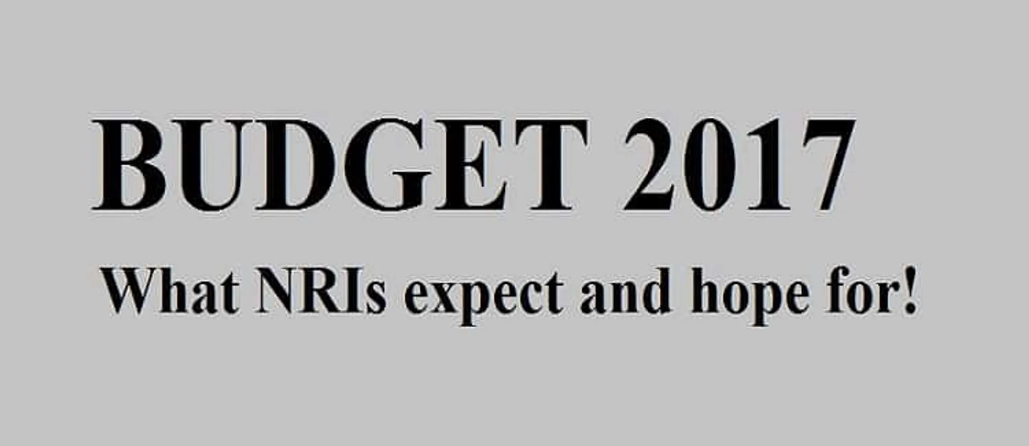 BUDGET 2017 – What NRIs expect and hope for!